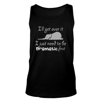 Ill Get Over It I Just Need To Be Dramatic First Quote Unisex Tank Top | Mazezy