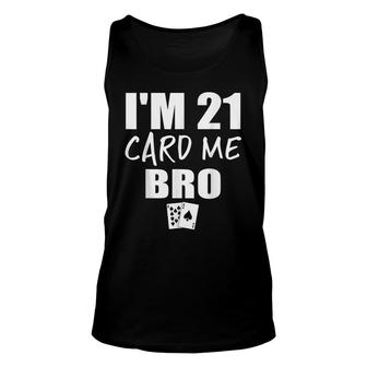 Im 21 Card Me Bro Funny 21 Year Old 21St Birthday Unisex Tank Top - Seseable