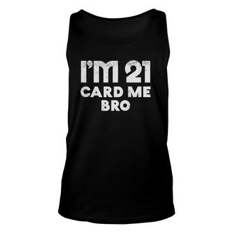 Im 21 Card Me Bro Funny Legal 21 Years Old 21St Birthday Gift Unisex Tank Top - Seseable