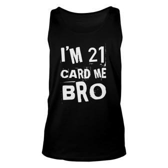 Im 21 Card Me Bro Funny Legal 21 Years Old 21St Birthday Unisex Tank Top - Seseable