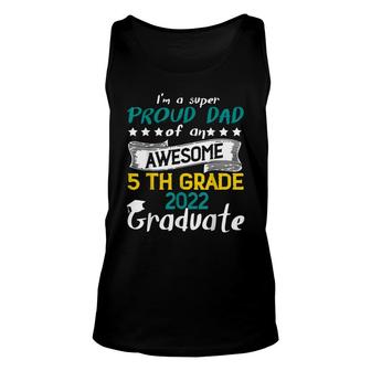 Im A Super Proud Dad Of An Awesome 5Th Grade 2022 Graduate Unisex Tank Top - Seseable