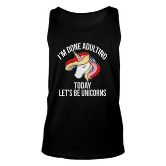 Im Done Adulting Today Lets Be Unicorns - Unisex Tank Top - Seseable