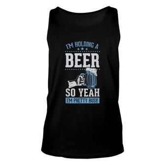 Im Holding A Beer So Yeah Im Pretty Busy V3 Unisex Tank Top - Thegiftio