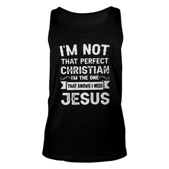 Im Not That Perfect Christian Im The One That Knows I Need Jesus New Letters Unisex Tank Top - Seseable
