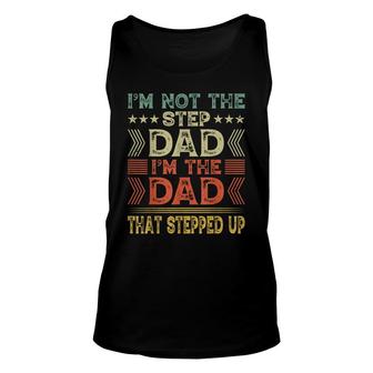 Im Not The Step Dad Im The Dad That Stepped Up Step Father Unisex Tank Top - Seseable