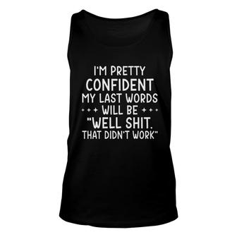 Im Pretty Confident My Last Words Attractive Gift 2022 Unisex Tank Top - Thegiftio