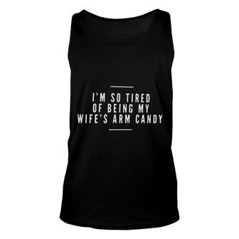 Im So Tired Of Being My Wifes Arm Candy Meaningful 2022 Gift Unisex Tank Top - Thegiftio UK