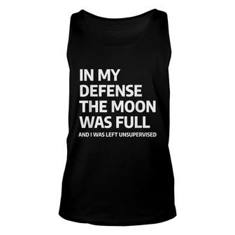 In My Defense The Moon Was Full And I Was Left Unsupervised Unisex Tank Top - Seseable