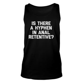 Is There A Hyphen In Anal Retentive Funny Saying Unisex Tank Top | Mazezy