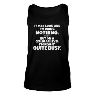 It May Look Like Im Doing Nothing But On A Cellular Level Unisex Tank Top - Seseable