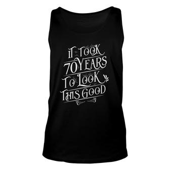 It Took 70 Years To Look This Good 70 Years Old Birthday Unisex Tank Top - Seseable