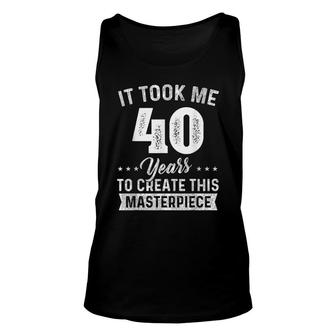 It Took Me 40 Years Masterpiece 40Th Birthday 40 Years Old Unisex Tank Top - Seseable