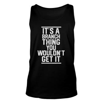 Its A Branch Thing You Wouldnt Get It Family Last Name Unisex Tank Top - Seseable