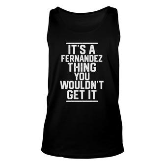 Its A Fernandez Thing You Wouldnt Get It Family Last Name Unisex Tank Top - Seseable