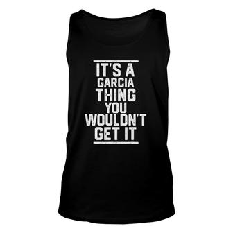 Its A Garcia Thing You Wouldnt Get It Family Last Name Unisex Tank Top - Seseable