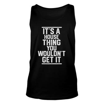 Its A House Thing You Wouldnt Get It Family Last Name Unisex Tank Top - Seseable