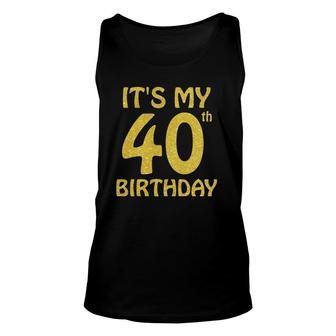 Its My 40Th Birthday 40 Years Old Men Women 40Th Bday Gift Unisex Tank Top - Seseable