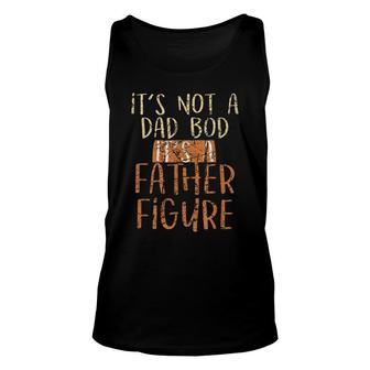 Its Not A Dad Bod Its A Father Figure Daddy Papa Dad Unisex Tank Top - Seseable