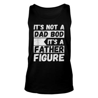 Its Not A Dad Bod Its A Father Figure Fathers Gift Unisex Tank Top - Seseable