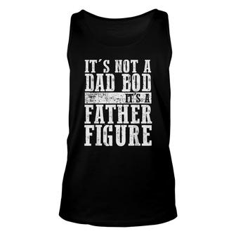 Its Not A Dad Bod Its A Father Figure Unisex Tank Top - Seseable