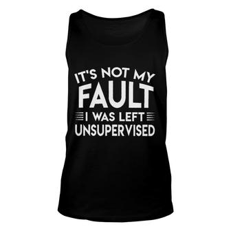 Its Not My Fault I Was Left Unsupervised New Trend 2022 Unisex Tank Top - Seseable