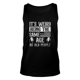 Its Weird Being The Same Age As Old People Enjoyable Gift 2022 Unisex Tank Top - Thegiftio UK