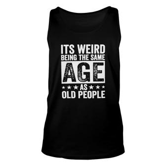 Its Weird Being The Same Age As Old People New Trend 2022 Unisex Tank Top - Seseable