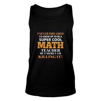 Ive Never Dreamed To Be A Cool Math Teacher Unisex Tank Top - Seseable