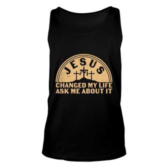 Jesus Changed My Life Ák Meabout It Bible Verse Christian Unisex Tank Top - Seseable