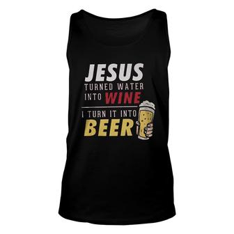 Jesus Turned Water Into Wine I Turn It Into Beer Awesome 2022 Gift Unisex Tank Top - Thegiftio UK