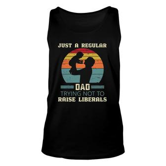 Just A Regular Dad Trying Not To Raise Liberals Republican Dad Daddy Fathers Day Unisex Tank Top - Seseable