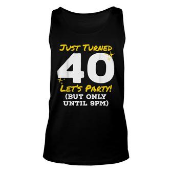 Just Turned 40 Party Until 9Pm Funny 40Th Birthday Joke Gag Unisex Tank Top - Seseable