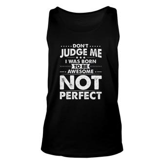 L Dont Judge Me I Was Born To Be Awesome Not Perfect New Trend 2022 Unisex Tank Top - Seseable