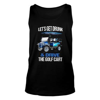 Lets Get Drunk & Drive The Golf Cart Golfing Golfer Unisex Tank Top - Seseable