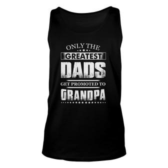 Mens Greatest Dads Get Promoted To Grandpas Funny Fathers Day Unisex Tank Top - Seseable