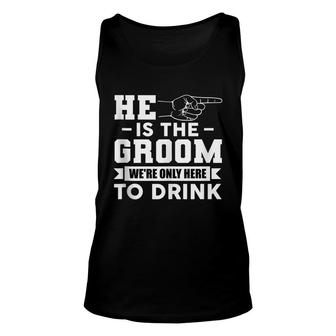 Mens He Is The Groom Were Only Here To Drink Funny Bachelor Party Unisex Tank Top - Seseable