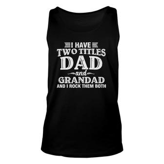 Mens I Have Two Titles Dad And Grandad Funny Grandpa Fathers Day Unisex Tank Top - Seseable