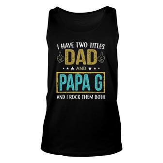 Mens I Have Two Titles Dad And Papa G - Gifts For Father Unisex Tank Top - Seseable