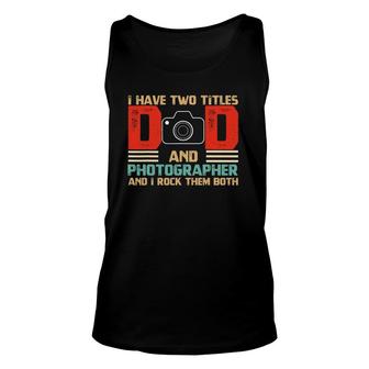 Mens I Have Two Titles Dad And Photographer Fathers Day Unisex Tank Top - Seseable