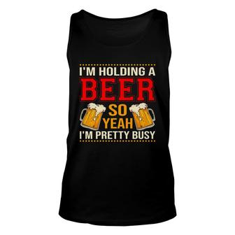 Mens Im Holding A Beer So Yeah Im Pretty Busy Funny Brewer Unisex Tank Top - Thegiftio