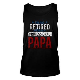 Mens Im Not Retired Im A Professional Papa Fathers Day Unisex Tank Top - Seseable