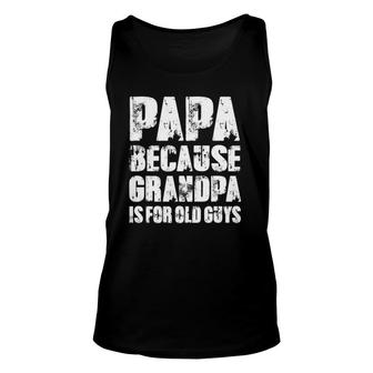 Mens Papa Because Grandpa Is For Old Guys Dad Papa Grandpa Gifts Unisex Tank Top - Seseable