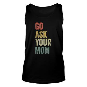 Mens Vintage Go Ask Your Mom Husband Funny Dad Fathers Day Unisex Tank Top - Seseable