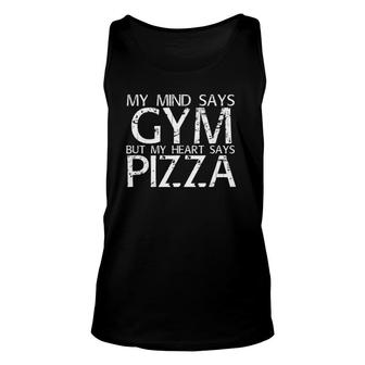 Mind Says Gym But Heart Says Pizza Art Funny Gift Idea Unisex Tank Top | Mazezy
