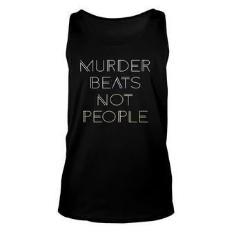 Murder Beats Not People Lovers Gift Unisex Tank Top | Mazezy