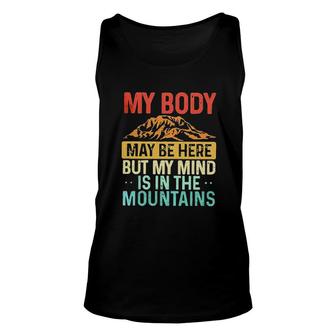 My Body May Be Here But My Mind Is In The Mountains 2022 Trend Unisex Tank Top - Seseable