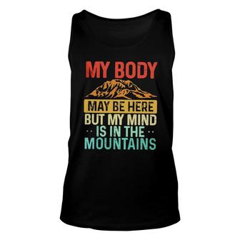 My Body May Be Here But My Mind Is In The Mountains Unisex Tank Top - Seseable