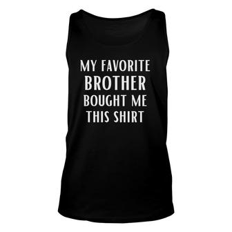 My Favorite Brother Bought Me This Funny Family Sister Unisex Tank Top | Mazezy