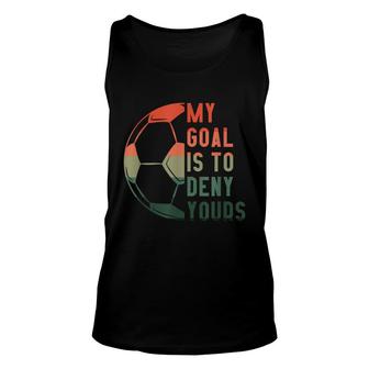 My Goal Is To Deny Yours Soccer Accessories Soccer Goalie Unisex Tank Top - Thegiftio