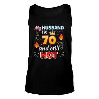 My Husband Is 70 Years Old And Still Hot 70Th Birthday Unisex Tank Top - Seseable